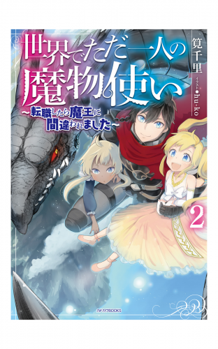 世界でただ一人の魔物使い ２ 転職したら魔王に間違われました アニメイトブックストア 漫画 コミックの電子書籍ストア