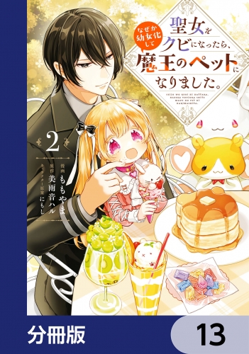 聖女をクビになったら、なぜか幼女化して魔王のペットになりました。【分冊版】　13