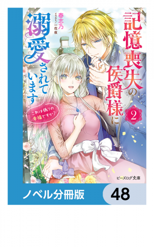 記憶喪失の侯爵様に溺愛されています【ノベル分冊版】　48