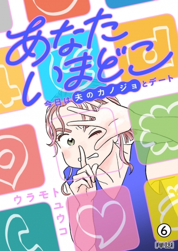 あなたいまどこ～今日は夫のカノジョとデート～【単話】 6巻