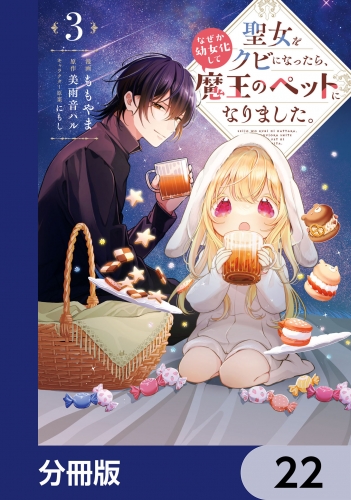 聖女をクビになったら、なぜか幼女化して魔王のペットになりました。【分冊版】　22