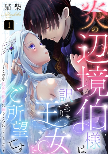 炎の辺境伯様は訳あり王女をご所望です ～この度初恋の相手に嫁ぐことになりまして～（分冊版） 【第1話】