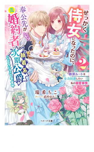 せっかく侍女になったのに、奉公先が元婚約者（執着系次期公爵）ってどういうことですか～断罪ルートを全力回避したい私の溺愛事情～２