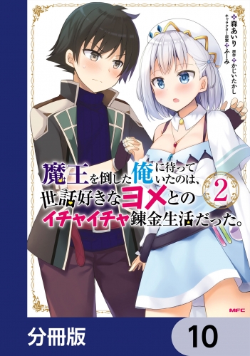 魔王を倒した俺に待っていたのは、世話好きなヨメとのイチャイチャ錬金生活だった。【分冊版】　10