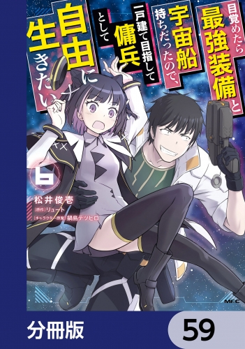目覚めたら最強装備と宇宙船持ちだったので、一戸建て目指して傭兵として自由に生きたい【分冊版】　59
