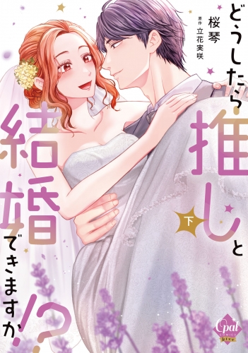 どうしたら推しと結婚できますか！？【単行本版】【電子限定ペーパー付】下