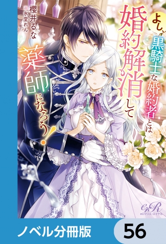 よし、黒騎士な婚約者とは婚約解消して薬師になろう！【ノベル分冊版】　56