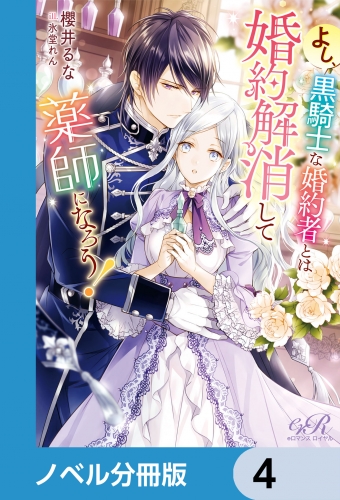 よし、黒騎士な婚約者とは婚約解消して薬師になろう！【ノベル分冊版】　4