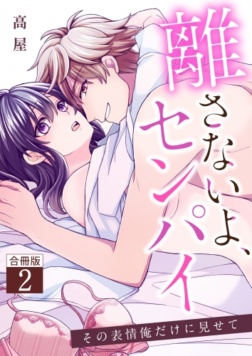 離さないよ、センパイ～その表情俺だけに見せて～【合冊版】 2巻