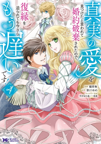 真実の愛を見つけたと言われて婚約破棄されたので、復縁を迫られても今さらもう遅いです！（コミック） 4巻