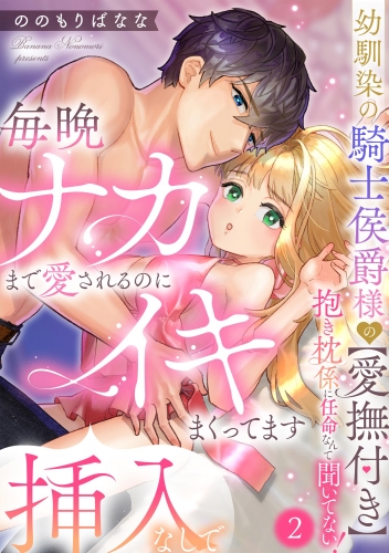 幼馴染の騎士侯爵様の【愛撫付き】抱き枕係に任命なんて聞いてない！ 毎晩ナカまで愛されるのに挿入なしでイキまくってます（分冊版） 【第2話】
