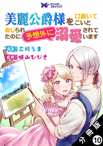 美麗公爵様を口説いてこいと命じられたのに、予想外に溺愛されています（コミック） 分冊版 10巻