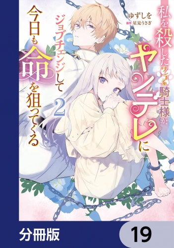 私を殺したワンコ系騎士様が、ヤンデレにジョブチェンジして今日も命を狙ってくる【分冊版】　19