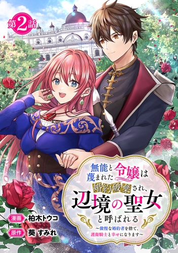 無能と蔑まれた令嬢は婚約破棄され、辺境の聖女と呼ばれる～傲慢な婚約者を捨て、護衛騎士と幸せになります～(話売り) #2