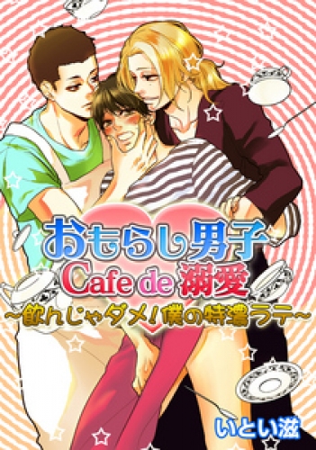 おもらし男子Cafe　de　溺愛～飲んじゃダメ！僕の特濃ラテ～ 1巻