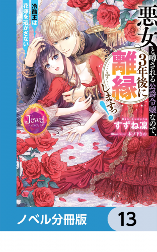 悪女と噂される公爵令嬢なので、3年後に離縁しますっ！　冷酷王は花嫁を逃がさない【ノベル分冊版】　13