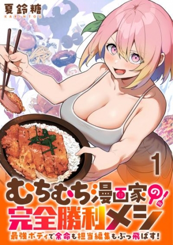 むちむち漫画家の完全勝利メシ 最強ボディで余命も担当編集もぶっ飛ばす！ WEBコミックガンマぷらす連載版 第1話