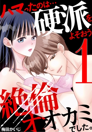 ハマったのは…硬派をよそおう絶倫オオカミでした。 1巻