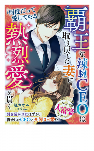覇王な辣腕CEOは取り戻した妻に熱烈愛を貫く【大富豪シリーズ】【電子限定SS付き】