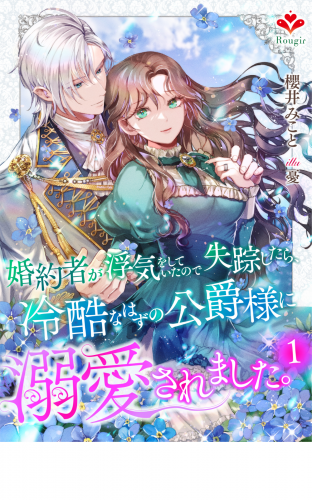 婚約者が浮気をしていたので失踪したら、冷酷なはずの公爵様に溺愛されました。1