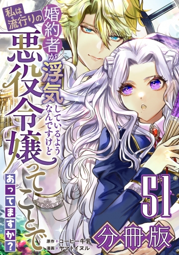婚約者が浮気しているようなんですけど私は流行りの悪役令嬢ってことであってますか？【分冊版】51