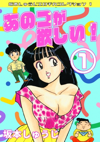 あのコが欲しい！　第1巻　坂本しゅうじエロチカコレクション1