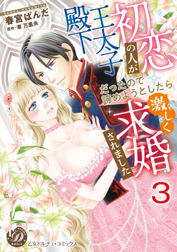 初恋の人が王太子殿下だったので諦めようとしたら激しく求婚されました【分冊版】3