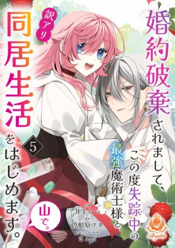 婚約破棄されまして、この度失踪中の最強魔術士様と訳アリ同居生活をはじめます。山で。【第5話】（エンジェライトコミックス）