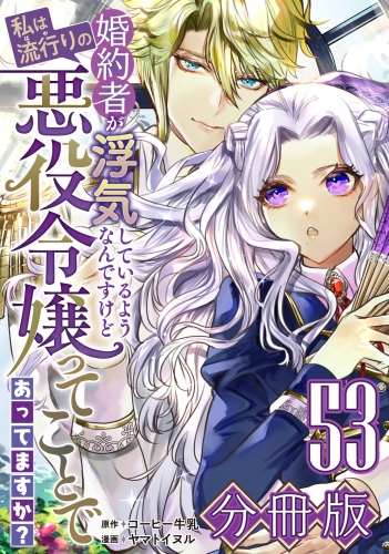 婚約者が浮気しているようなんですけど私は流行りの悪役令嬢ってことであってますか？【分冊版】53