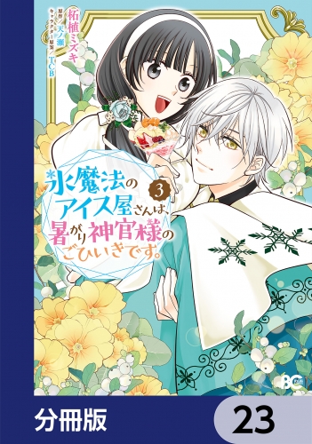 氷魔法のアイス屋さんは、暑がり神官様のごひいきです。【分冊版】　23