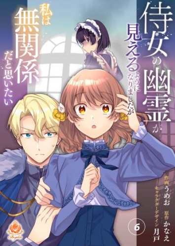 侍女の幽霊が見えるようになりましたが私は無関係だと思いたい【第6話】（エンジェライトコミックス）