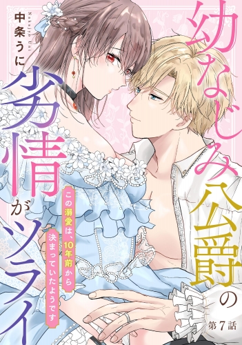 幼なじみ公爵の劣情がツライ この溺愛は、10年前から決まっていたようです（分冊版） 【第7話】