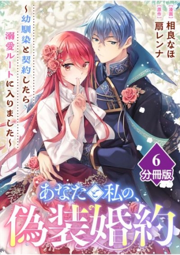 あなたと私の、偽装婚約～幼馴染と契約したら溺愛ルートに入りました～【分冊版】（6）
