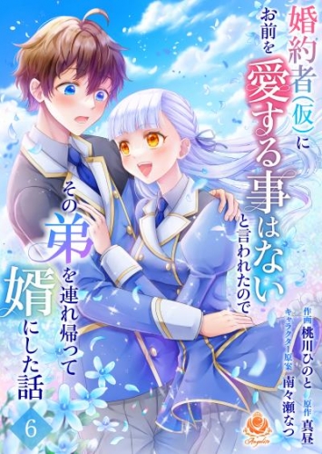 婚約者(仮)にお前を愛する事はないと言われたのでその弟を連れ帰って婿にした話【第六話】（エンジェライトコミックス）