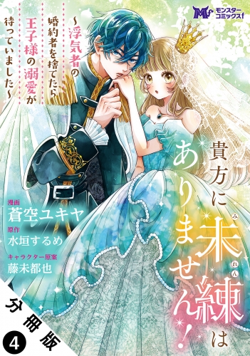 貴方に未練はありません！～浮気者の婚約者を捨てたら王子様の溺愛が待っていました～（コミック） 分冊版 4巻