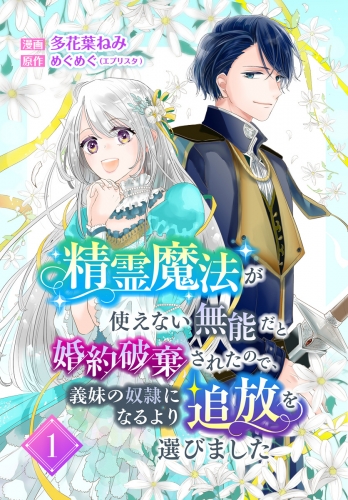 【期間限定無料配信】精霊魔法が使えない無能だと婚約破棄されたので、義妹の奴隷になるより追放を選びました 1