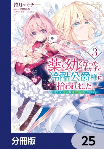 薬で幼くなったおかげで冷酷公爵様に拾われました ‐捨てられ聖女は錬金術師に戻ります‐【分冊版】　25