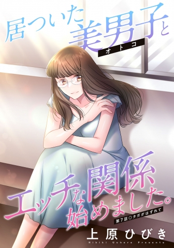 居ついた美男子（オトコ）とエッチな関係始めました。 分冊版 7巻