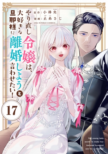 やり直し令嬢は、大好きな旦那様に離婚しようと言わせたい！【単話】 17巻