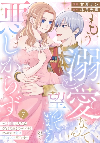 もう溺愛なんて望んでいませんので、悪しからず ～11回目の人生はひとりで生きていくつもりだったのに急に迫られても困ります～（分冊版） 【第7話】
