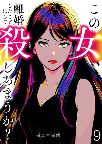 この女、離婚したことにして殺しちまうか？【単話版】 9話