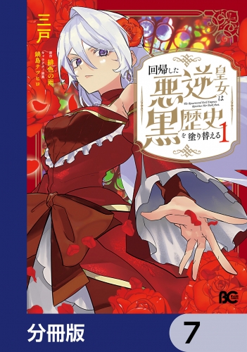 回帰した悪逆皇女は黒歴史を塗り替える【分冊版】　7