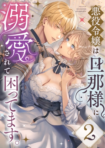 悪役令嬢は旦那様に溺愛されて困ってます。 ファンタジーTLアンソロジー(2)