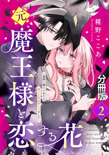 【期間限定　無料お試し版　閲覧期限2025年7月31日】元魔王様と恋する花～家族に捨てられたら魔の王族に娶られました～　分冊版（２）
