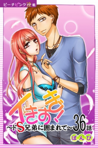 イきすぎ！～ドＳ兄弟に囲まれて～『ピーチピンク連載』 36話