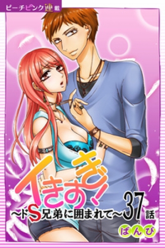 イきすぎ！～ドＳ兄弟に囲まれて～『ピーチピンク連載』 37話