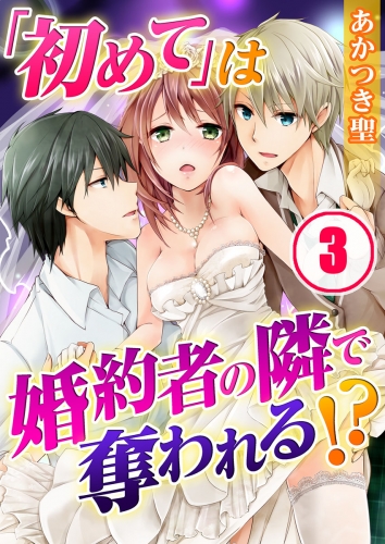 「初めて」は婚約者の隣で奪われる！？ 3話