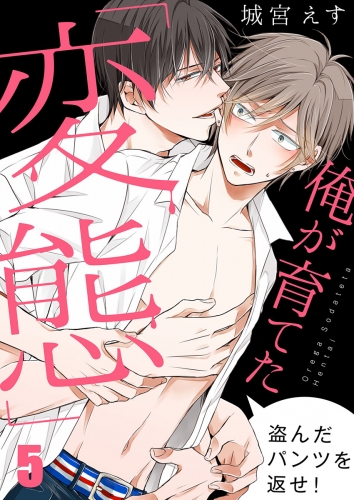 俺が育てた「変態」～盗んだパンツを返せ！ 5話