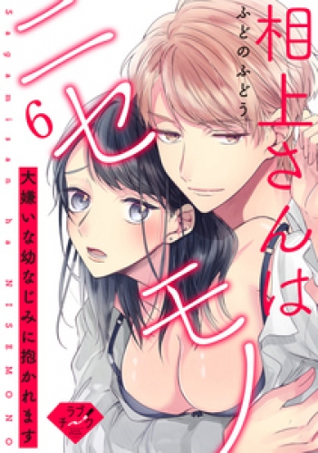 【ラブチーク】相上さんはニセモノ～大嫌いな幼なじみに抱かれます～ 6巻