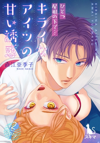 ひとつ屋根の下で…キライなアイツの甘い誘惑【単行本版】 2巻